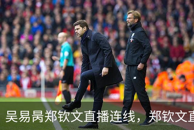 吴易昺郑钦文直播连线，郑钦文直言贝雷蒂尼颜值碾压吴易昺