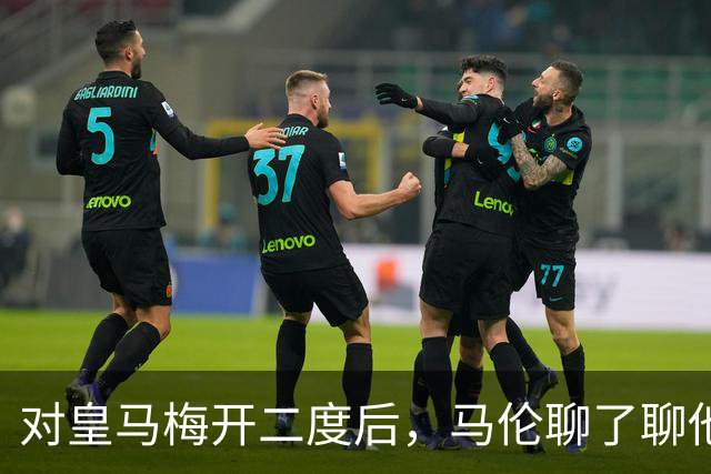 对皇马梅开二度后，马伦聊了聊他和迪巴拉的那个组合