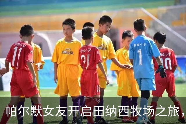 帕尔默女友开启田纳西牧场之旅，远离都市喧嚣体验牛仔风情