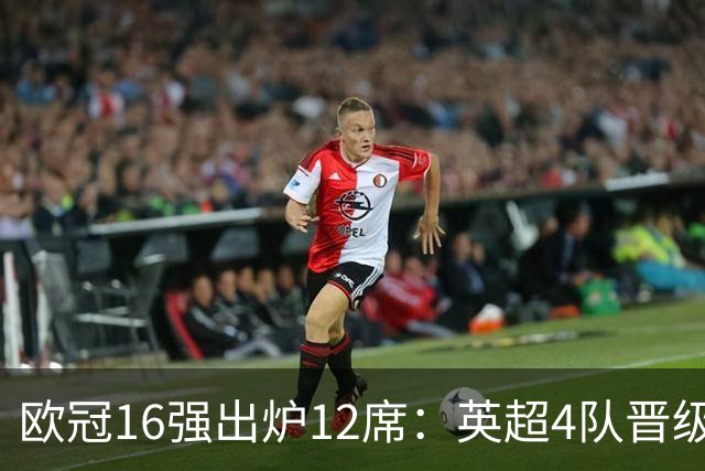 欧冠16强出炉12席：英超4队晋级 巴萨末轮血战