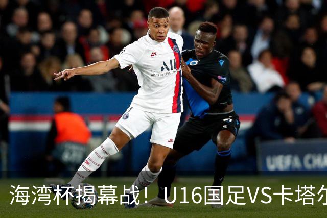 海湾杯揭幕战！U16国足VS卡塔尔首发：刘凯源领衔强阵 吴比乐替补