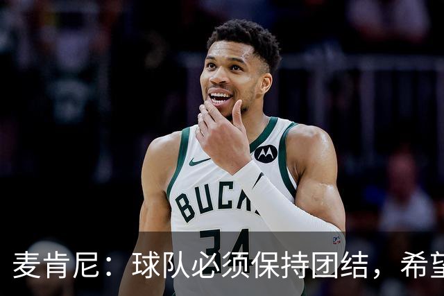 麦肯尼：球队必须保持团结，希望这场胜利成为转折